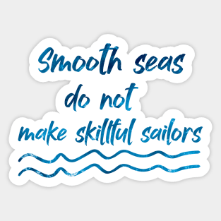 Smooth seas do not make skillful sailors Sticker